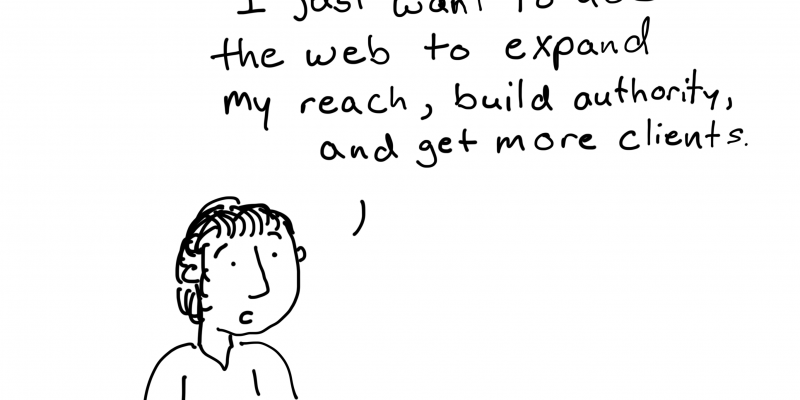 I just want to use the web to expand my reach, build authority, and get more clients.